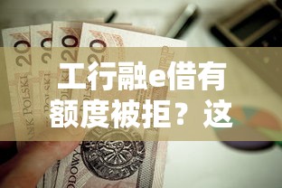 工行融e借有额度被拒？这7个能贷款的软件值得一试