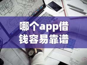 哪个app借钱容易靠谱？看看这7个借款平台适合黑户下款怎么样