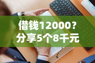 借钱12000？分享5个8千元无门槛私借平台