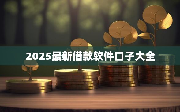 2025最新借款软件口子大全