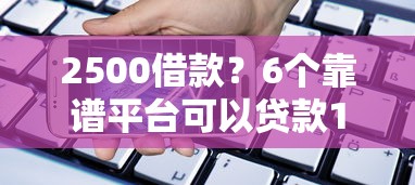 2500借款？6个靠谱平台可以贷款10万推荐