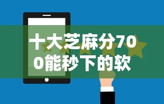 十大芝麻分700能秒下的软件盘点，解决信得过借钱平台的问题