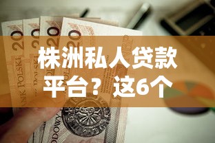 株洲私人贷款平台？这6个轻松借款无压力软件值得一试