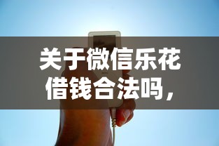 关于微信乐花借钱合法吗，推荐8个夜间秒下款的14天口子给你