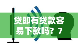 贷即有贷款容易下款吗？7个平台试试看哪个能下款