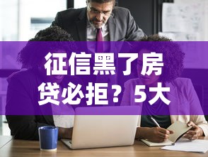 征信黑了房贷必拒？5大影响揭秘