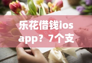 乐花借钱iosapp？7个支持下款到微信的微信有什么借钱平台