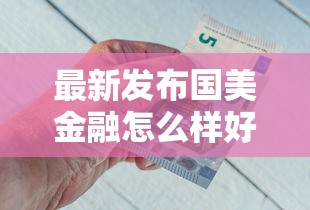 最新发布国美金融怎么样好下款吗，私人借钱5000元有这7个渠道