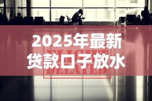 2025年最新贷款口子放水汇总
