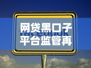 网贷黑口子平台监管再升级