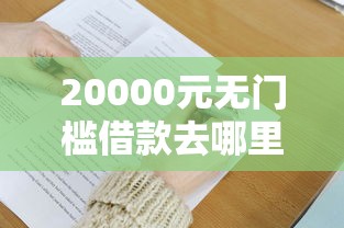 20000元无门槛借款去哪里？微信第三方平台借钱看这7个平台