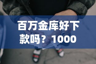 百万金库好下款吗？1000元无门槛借款平台推荐，6个芝麻借款实时到账速借app盘点