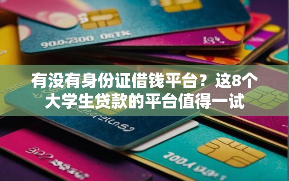有没有身份证借钱平台？这8个大学生贷款的平台值得一试