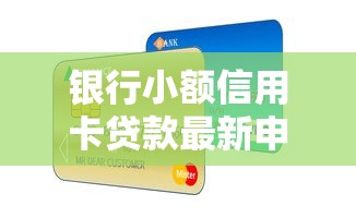 银行小额信用卡贷款最新申请通道