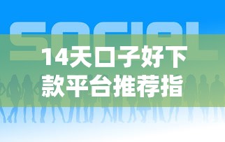 14天口子好下款平台推荐指南