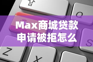 Max商城贷款申请被拒怎么办的话，可以看看这5个不看征信不看综合评估的借款平台