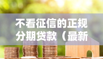 不看征信的正规分期贷款（最新发布！）5个2025年黑户借款必下口子