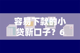 容易下款的小贷新口子？6个平台试试看哪个能下款