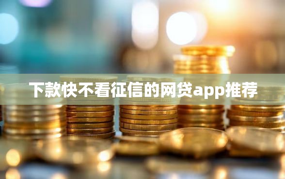 下款快不看征信的网贷app推荐
