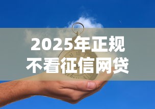 2025年正规不看征信网贷口子推荐