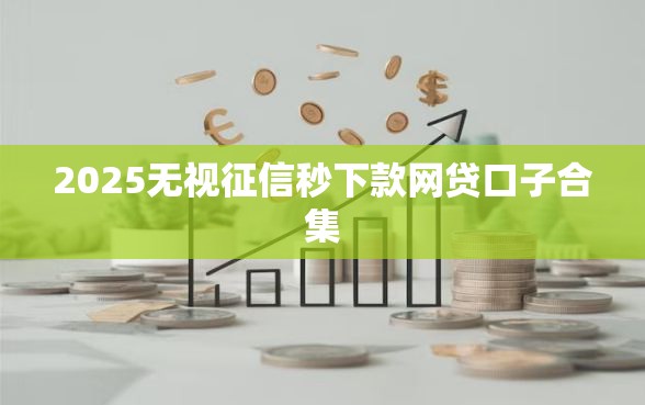 2025无视征信秒下款网贷口子合集