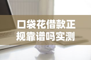 口袋花借款正规靠谱吗实测解析