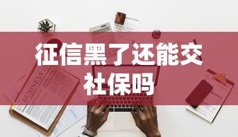 征信黑了还能交社保吗