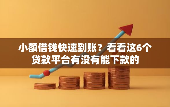 小额借钱快速到账？看看这6个贷款平台有没有能下款的
