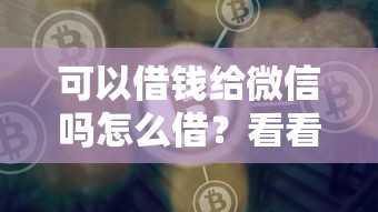 可以借钱给微信吗怎么借？看看这5个网贷比较好的平台怎么样