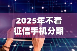 2025年不看征信手机分期软件精选