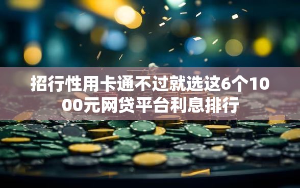 招行性用卡通不过就选这6个1000元网贷平台利息排行