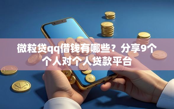 微粒贷qq借钱有哪些？分享9个个人对个人贷款平台