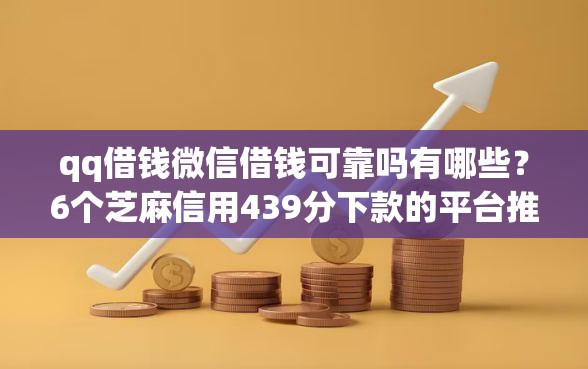 qq借钱微信借钱可靠吗有哪些？6个芝麻信用439分下款的平台推荐给你