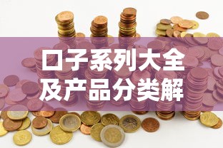 口子系列大全及产品分类解析
