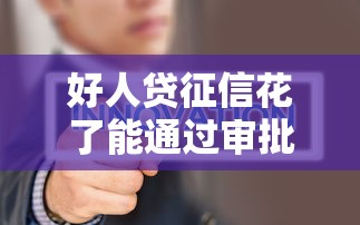 好人贷征信花了能通过审批吗