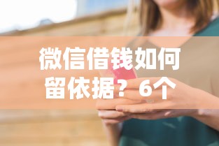 微信借钱如何留依据？6个平台试试看哪个能下款
