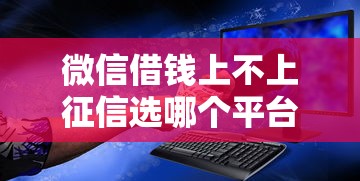 微信借钱上不上征信选哪个平台？5个1个月借款平台不看征信推荐