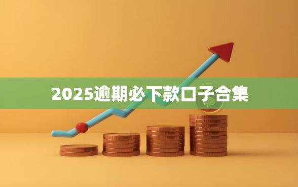 2025逾期必下款口子合集