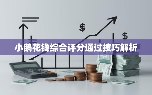 小鹅花钱综合评分通过技巧解析