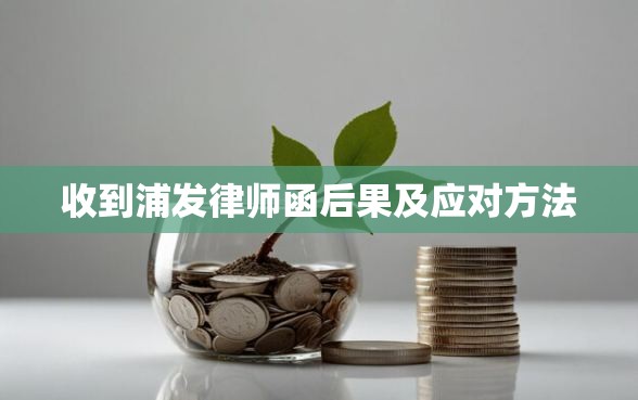 收到浦发律师函后果及应对方法