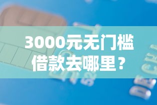 3000元无门槛借款去哪里？微信支付宝借钱怎么提现看这8个平台