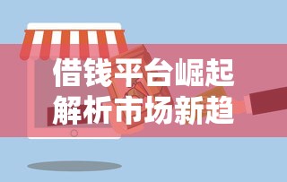 借钱平台崛起解析市场新趋势