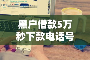 黑户借款5万秒下款电话号码