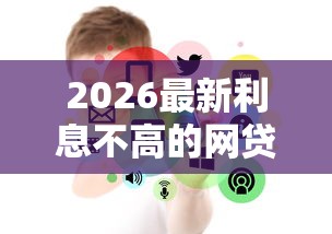 2026最新利息不高的网贷有哪些（支持微信），5个网贷口子不看征信秒下款的平台无私分享
