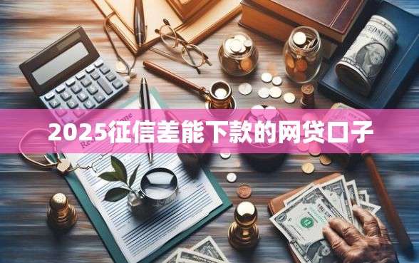 2025征信差能下款的网贷口子