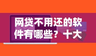 网贷不用还的软件有哪些？十大网贷保单贷最好的平台推荐