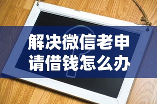 解决微信老申请借钱怎么办呢的5个黑户在平台可以借款分享