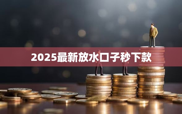 2025最新放水口子秒下款