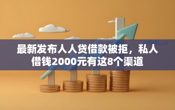 最新发布人人贷借款被拒，私人借钱2000元有这8个渠道