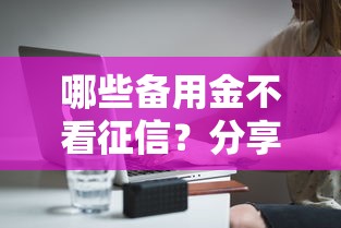 哪些备用金不看征信？分享6个4千元无门槛私借平台